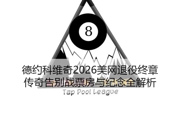 德约科维奇2026美网退役终章 传奇告别战票房与纪念全解析
